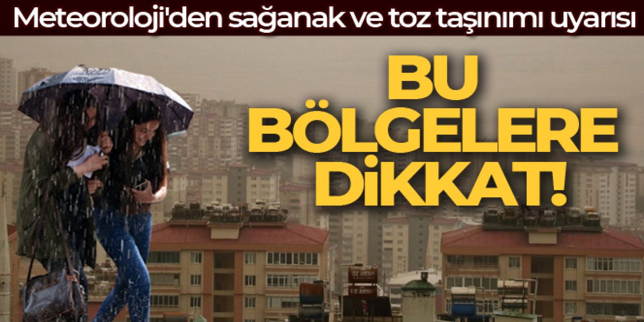 Meteoroloji'den sağanak ve toz taşınımı uyarısı