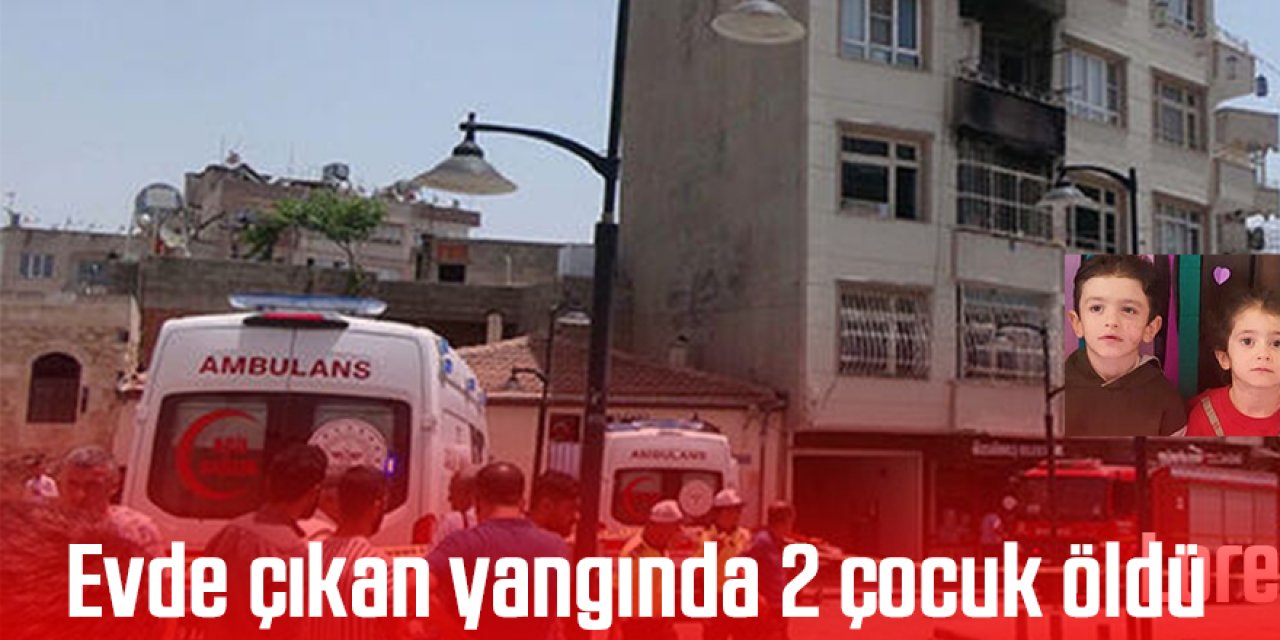 Evde çıkan yangında 2 çocuk öldü