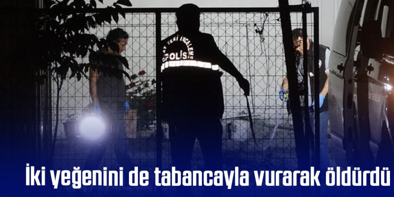 İki yeğenini de tabancayla vurarak öldürdü