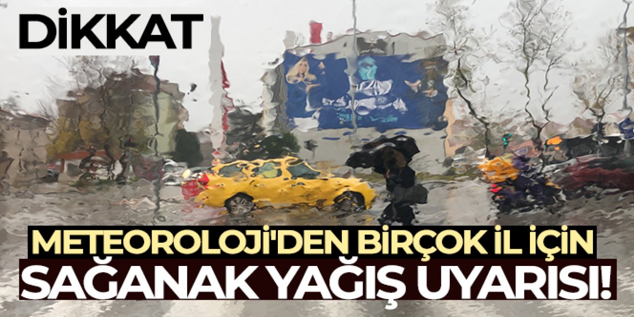 Meteoroloji'den birçok il için sağanak yağış uyarısı