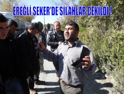 Ereğli Şeker'de Silahlar Çekildi
