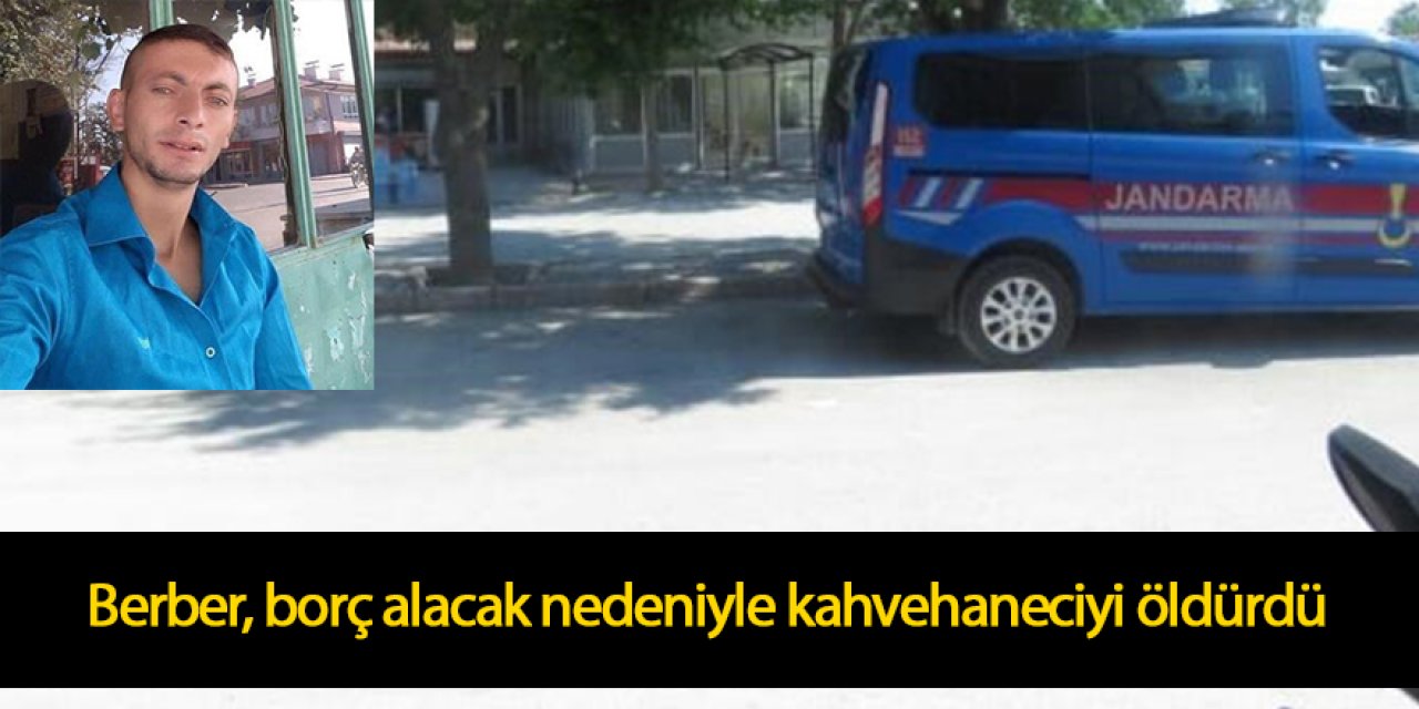 Berber, borç alacak nedeniyle tartıştığı kahvehaneciyi öldürdü