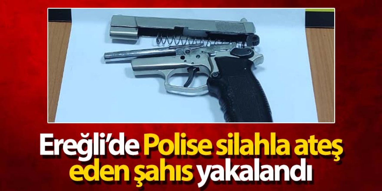 Ereğli’de Polise silahla ateş eden şahıs yakalandı