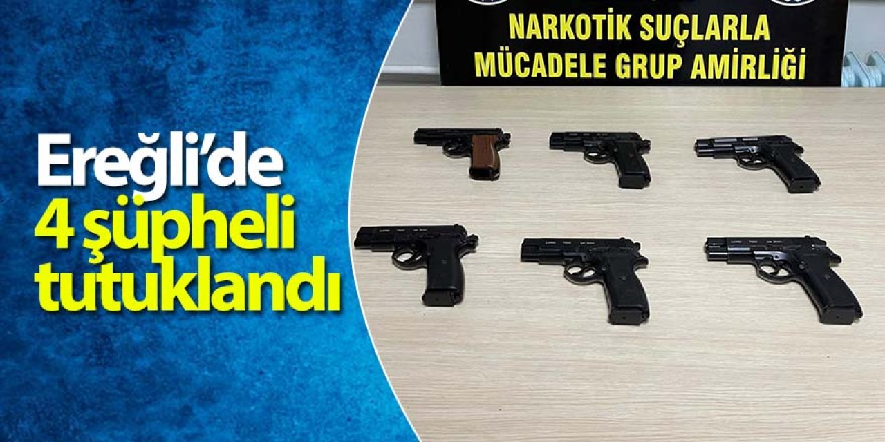 Ereğli’de 6 tabancayla yakalan 4 şüpheli tutuklandı