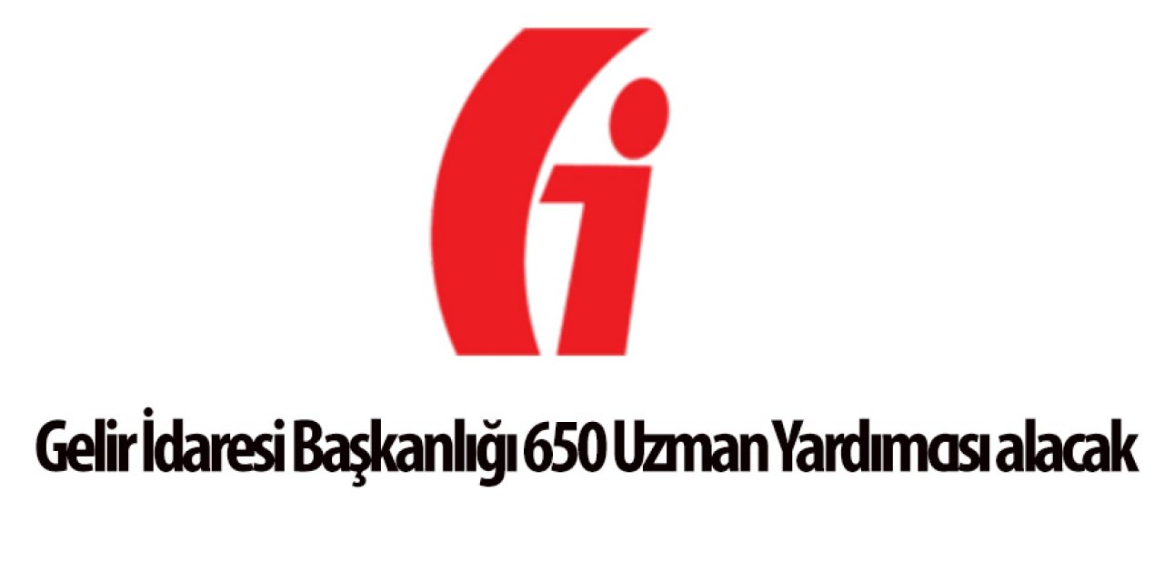 Gelir İdaresi Başkanlığı 650 Uzman Yardımcısı alacak