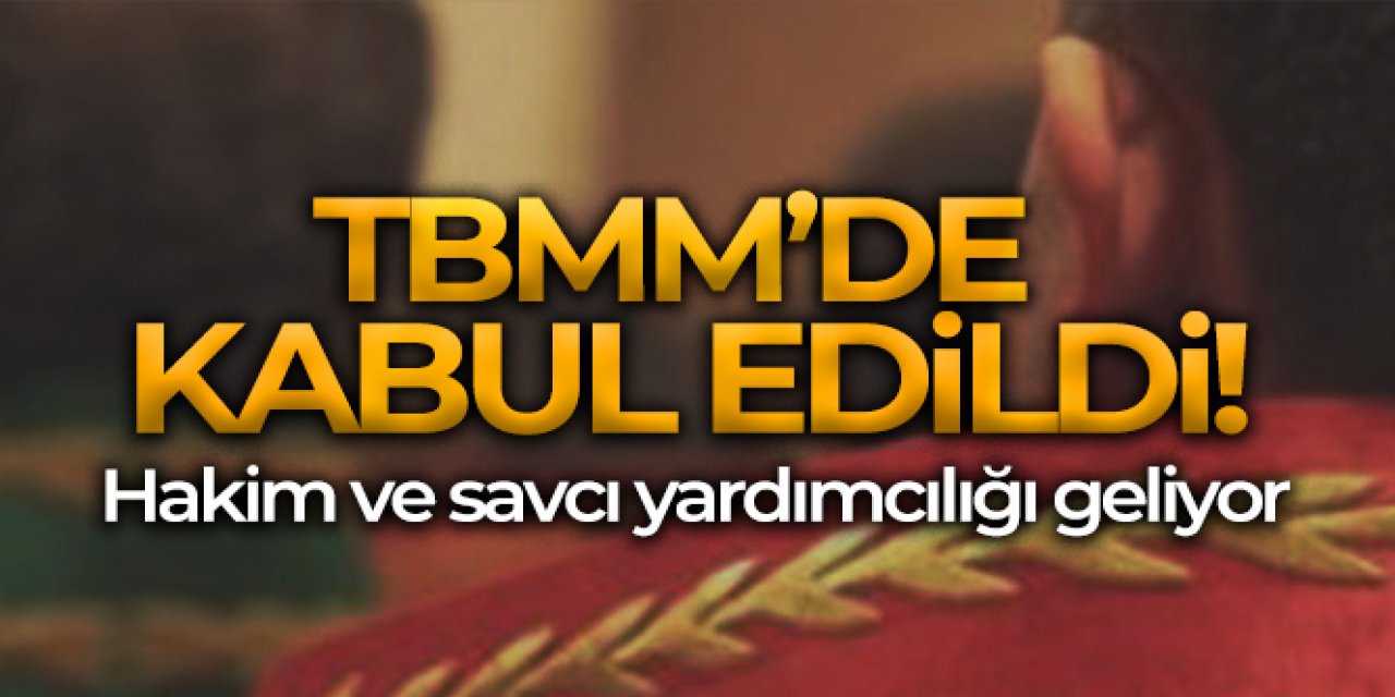 Hakim ve savcılar ile ilgili kanun teklifi TBMM'de kabul edildi