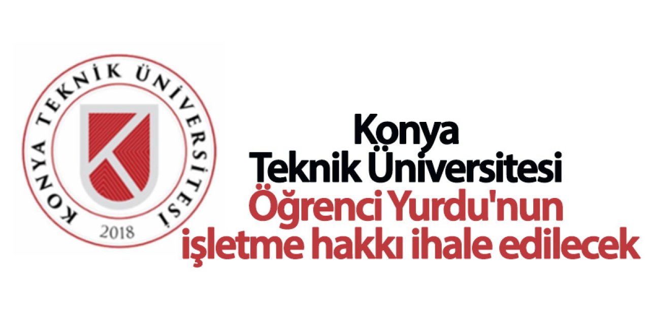 Konya Teknik Üniversitesi Öğrenci Yurdu'nun işletme hakkı ihale edilecek