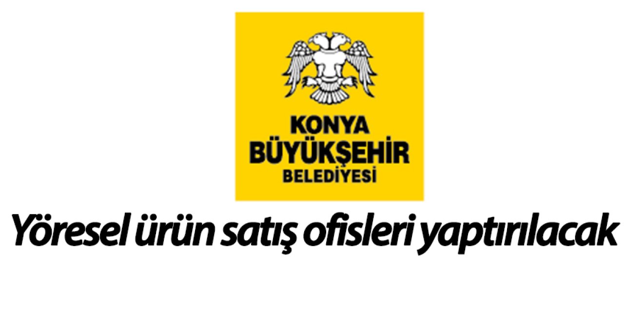 Yöresel ürün satış ofisleri yaptırılacak