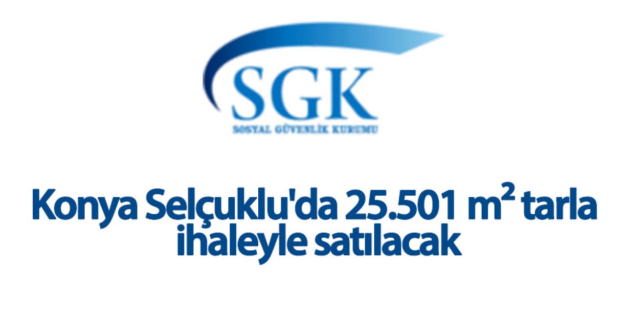 Konya Selçuklu'da 25.501 m² tarla ihaleyle satılacak