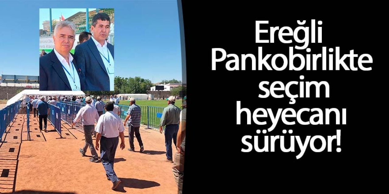 Ereğli Pankobirlikte seçim heyecanı
