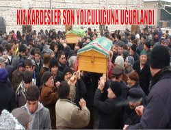 Kız kardeşler son yolculuğuna uğurlandı