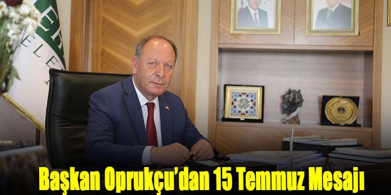 Başkan Oprukçu’dan 15 Temmuz Mesajı