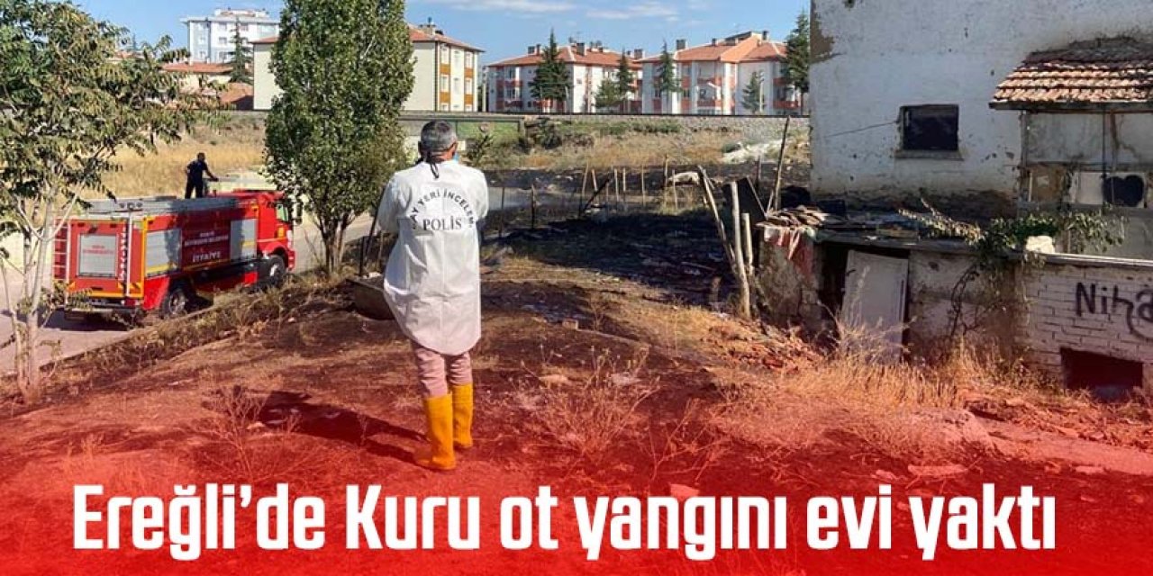 Ereğli’de Kuru ot yangını evi yaktı