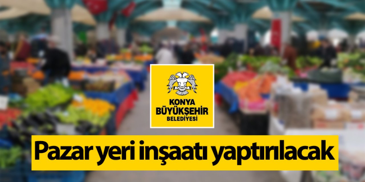 Pazar yeri inşaatı yaptırılacak