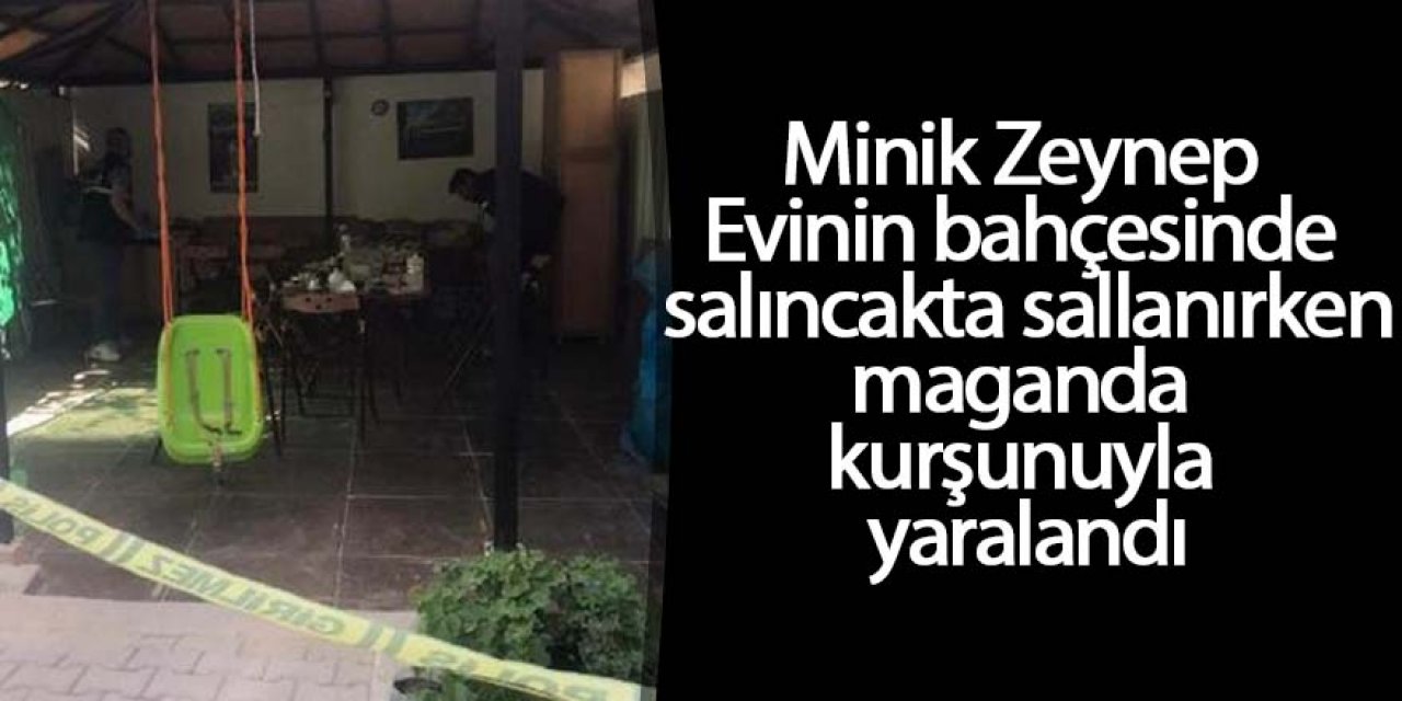 Evinin bahçesinde salıncakta sallanırken maganda kurşunuyla yaralandı