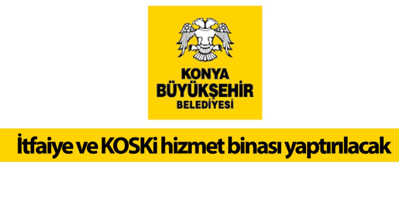 İtfaiye ve KOSKi hizmet binası yaptırılacak