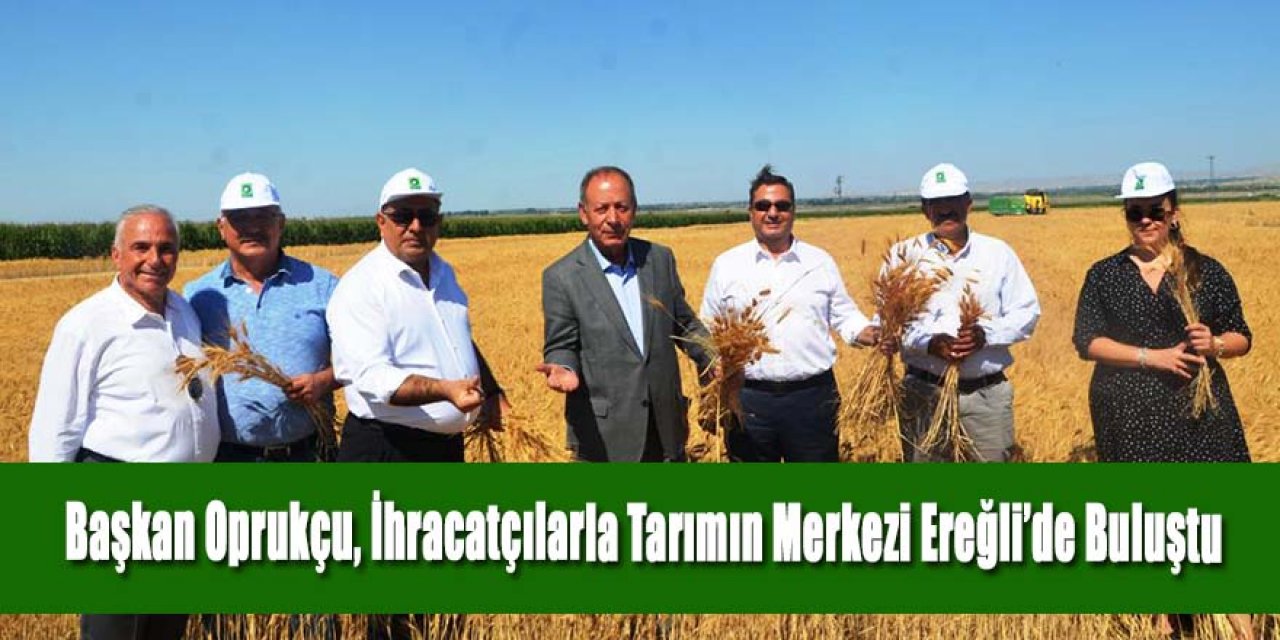 Başkan Oprukçu, İhracatçılarla Tarımın Merkezi Ereğli’de Buluştu