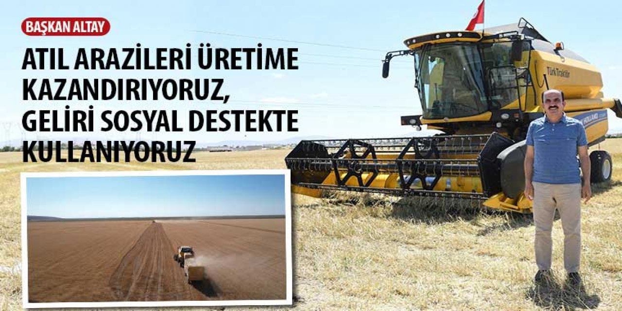 Başkan Altay: “Atıl Arazileri Üretime Kazandırıyoruz, Geliri Sosyal Destekte Kullanıyoruz”