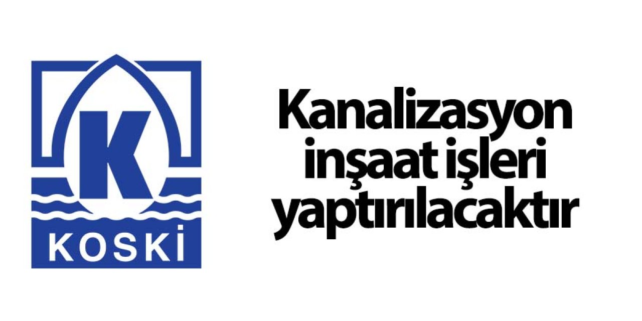 Kanalizasyon inşaat işleri yaptırılacaktır