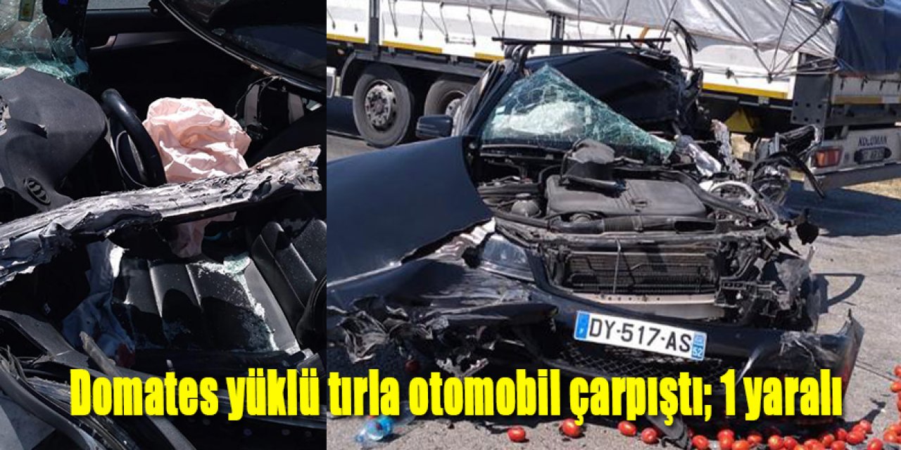 Domates yüklü tırla otomobil çarpıştı; 1 yaralı