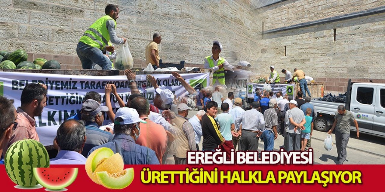 EREĞLİ BELEDİYESİ ÜRETTİĞİNİ HALKLA PAYLAŞIYOR