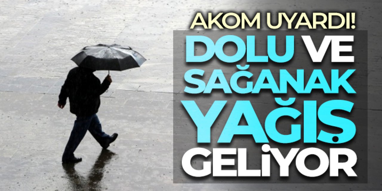 AKOM'dan dolu ve sağanak yağış uyarısı