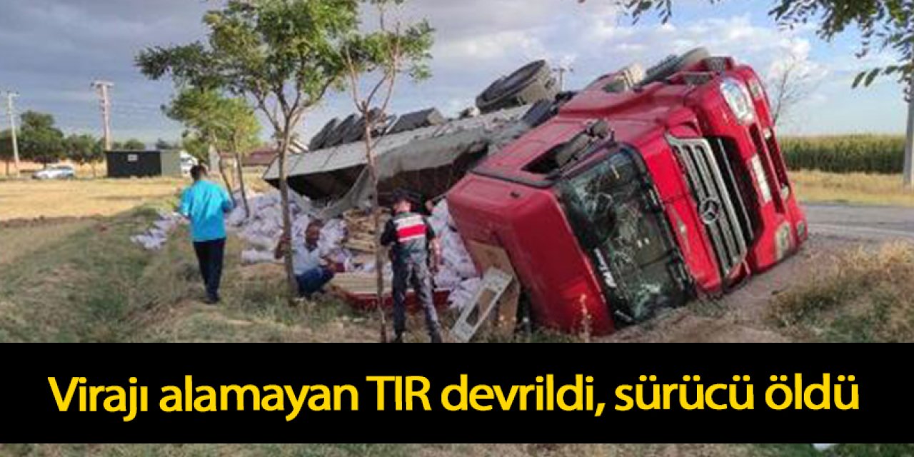 Virajı alamayan TIR devrildi, sürücü öldü