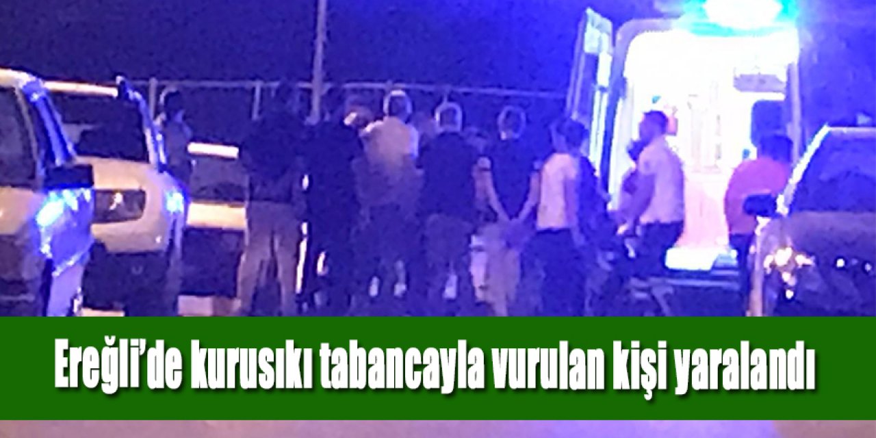 Ereğli’de kurusıkı tabancayla vurulan kişi yaralandı