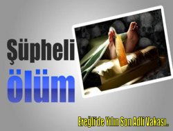 Ereğli’de yılın son şüpheli ölümü