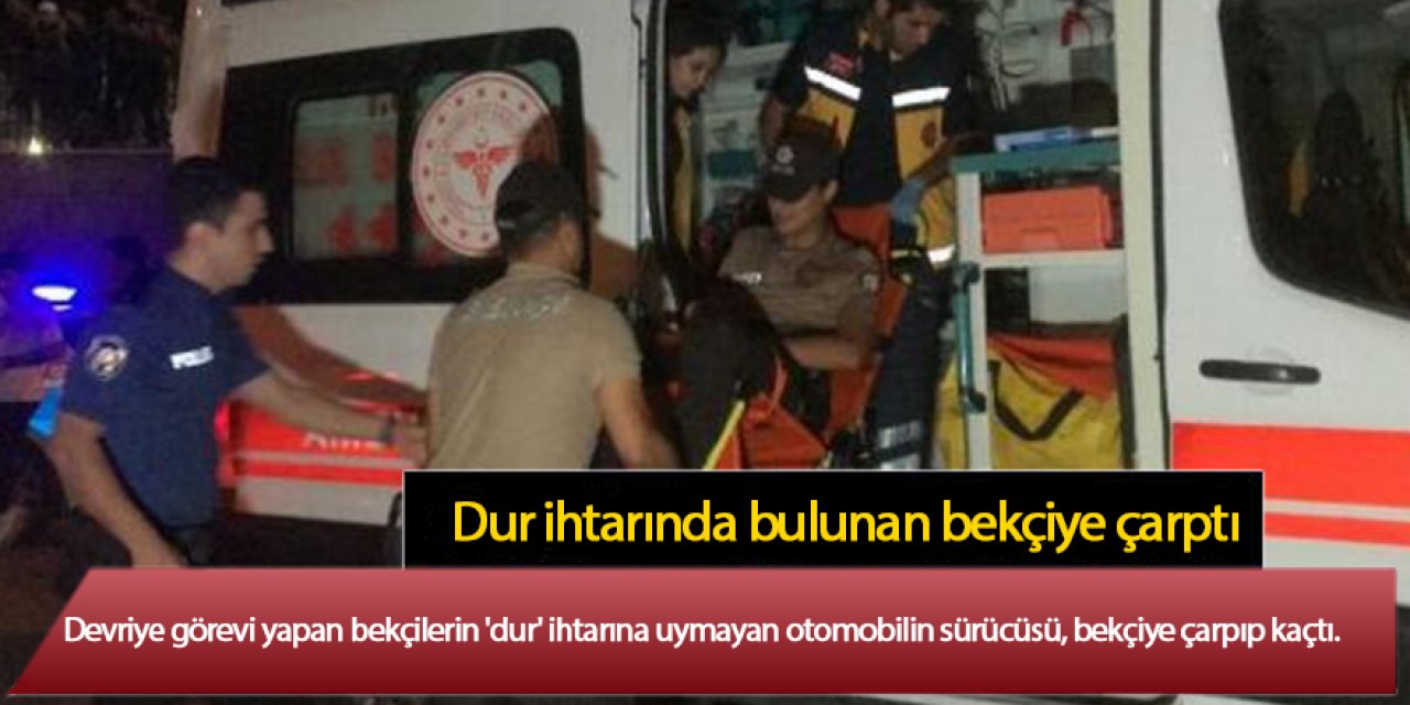 'Dur' ihtarında bulunan bekçiye çarpıp kaçtı