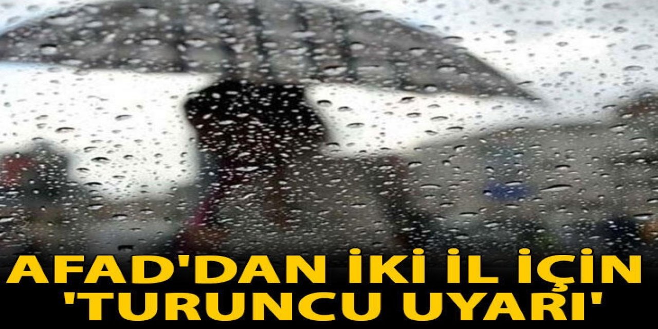 AFAD'dan 'Turuncu' uyarı