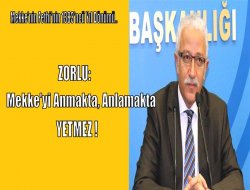 Zorlu: Mekke’yi anmakta anlamakta yetmez