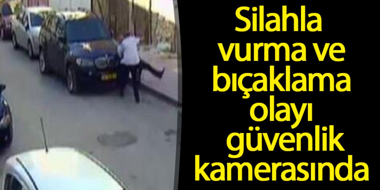 Silahla vurma ve bıçaklama olayı güvenlik kamerasında