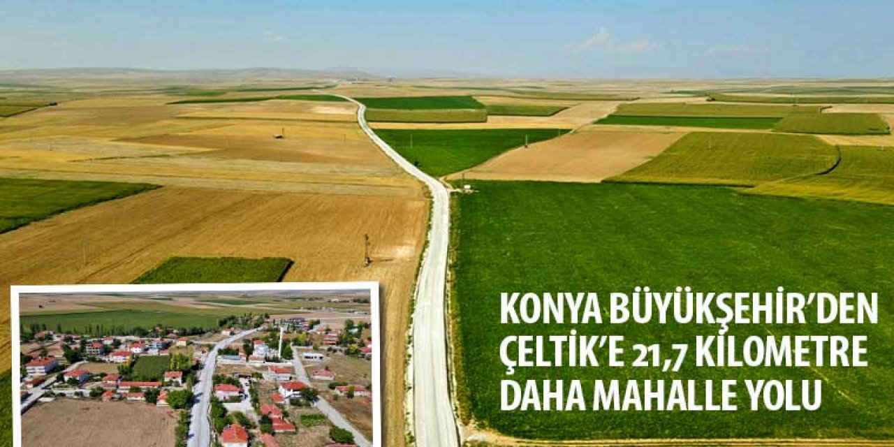 Konya Büyükşehir’den Çeltik’e 21,7 Kilometre Daha Mahalle Yolu