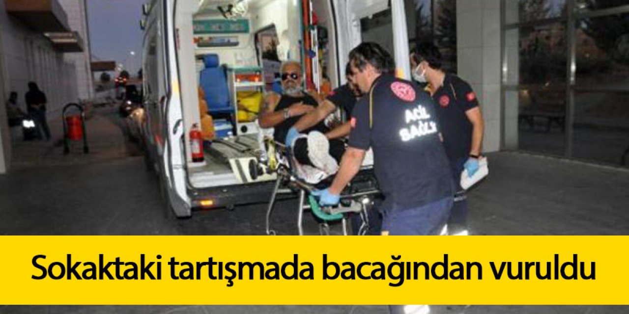 Sokaktaki tartışmada bacağından vuruldu