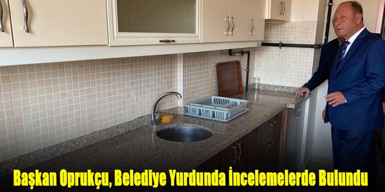 Başkan Oprukçu, Belediye Yurdunda İncelemelerde Bulundu