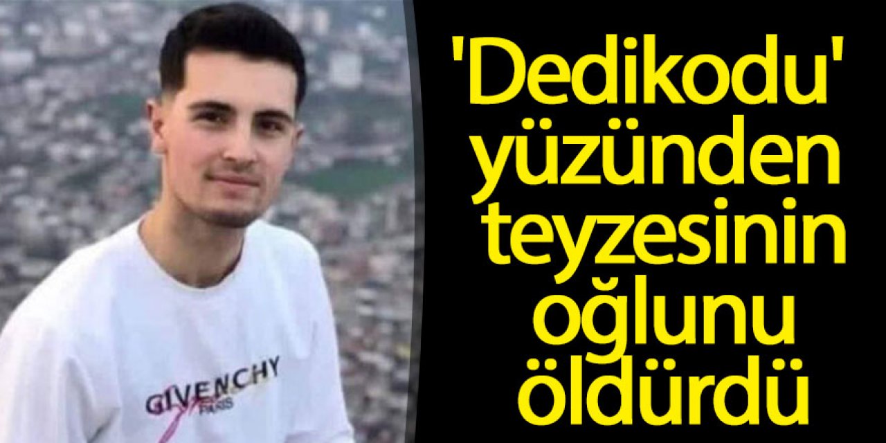 'Dedikodu' yüzünden teyzesinin oğlunu öldürdü