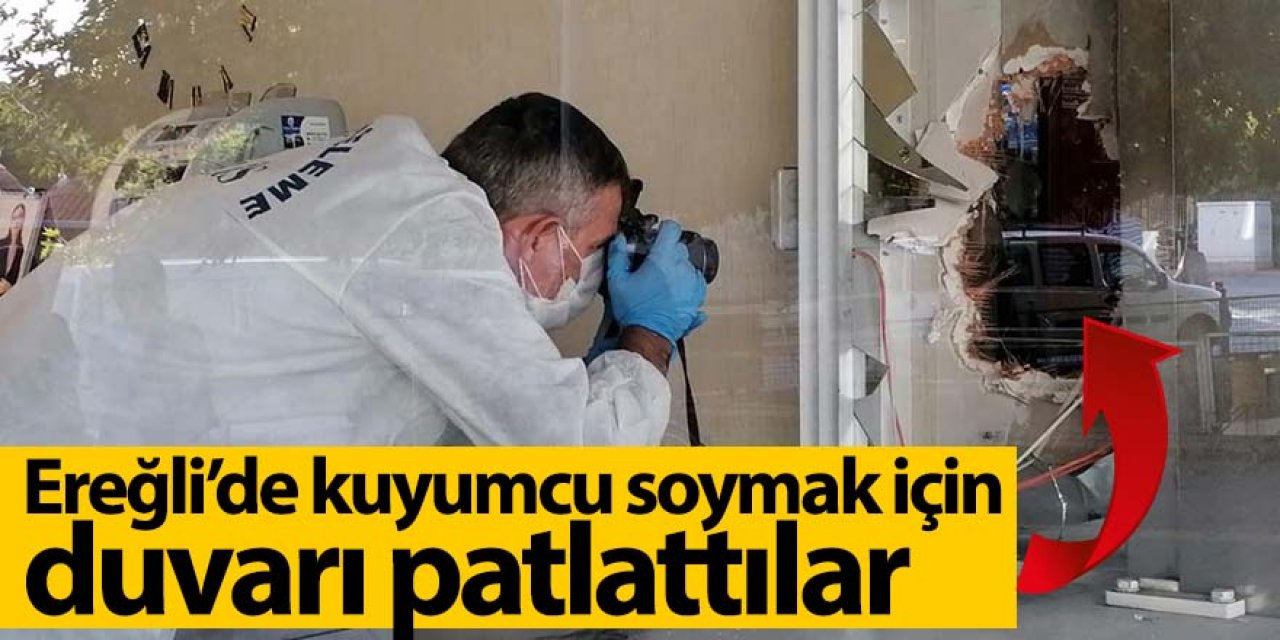 Ereğli'de kuyumcu soymak için duvarı patlattılar