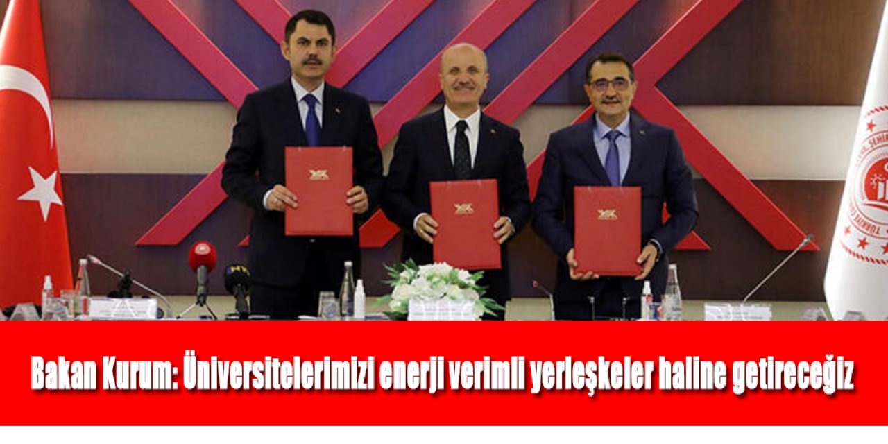 Bakan Kurum: Üniversitelerimizi enerji verimli yerleşkeler haline getireceğiz