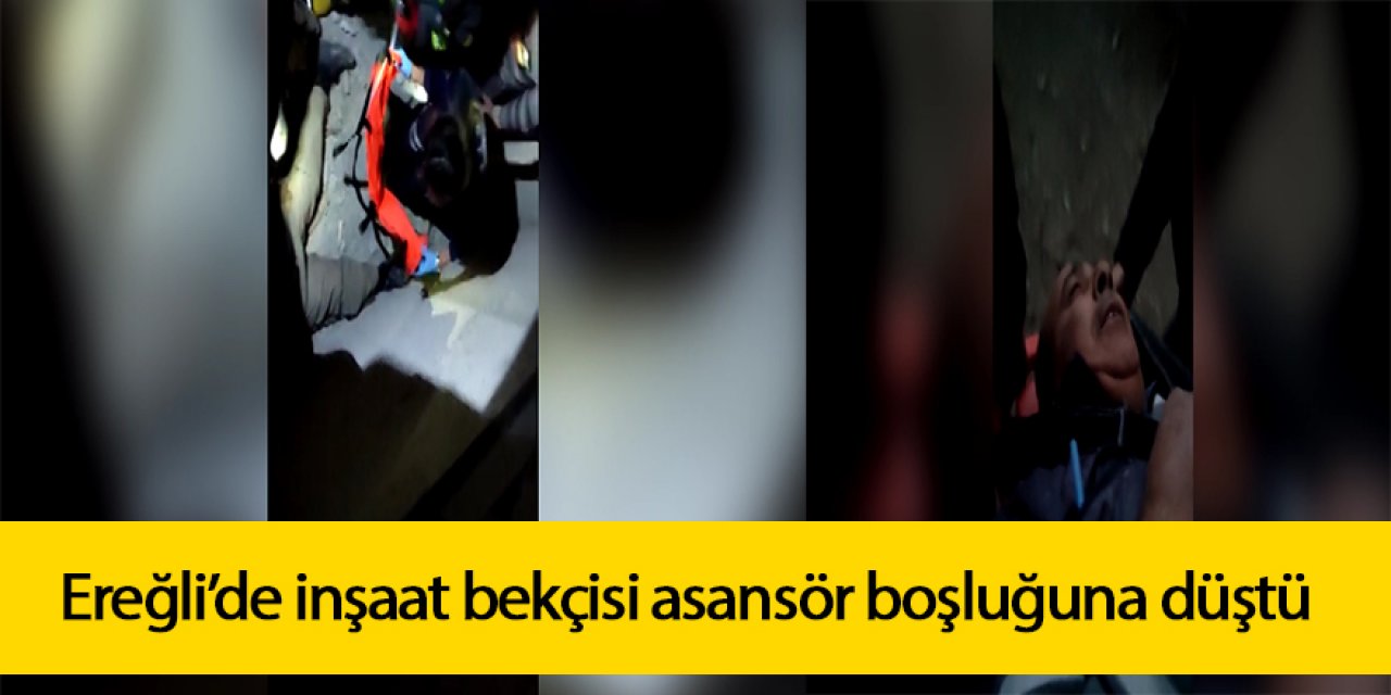 Ereğli’de inşaat bekçisi asansör boşluğuna düştü