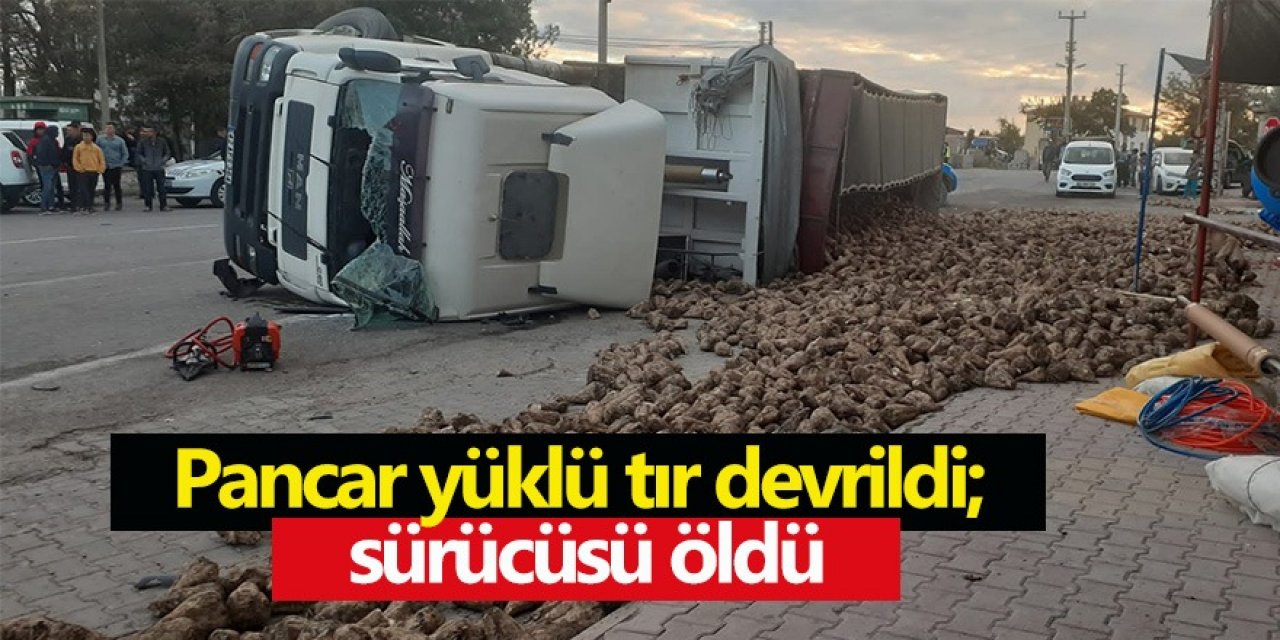 Ereğli’de Pancar yüklü tır devrildi; sürücüsü öldü