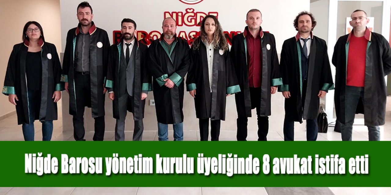 Niğde Barosu yönetim kurulu üyeliğinde 8 avukat istifa etti