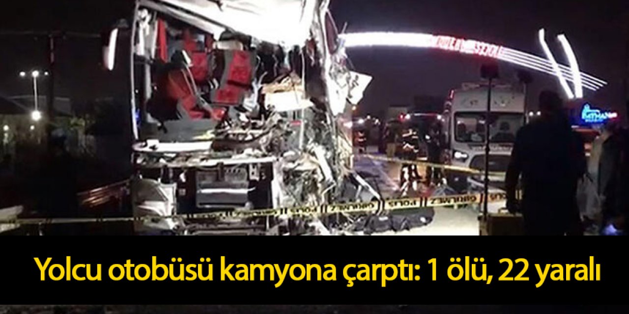 Yolcu otobüsü kum yüklü kamyona çarptı: 1 ölü, 22 yaralı