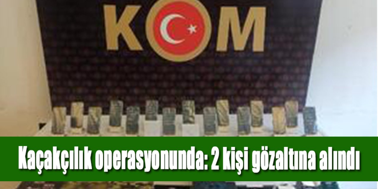 Kaçakçılık operasyonunda: 2 kişi gözaltına alındı