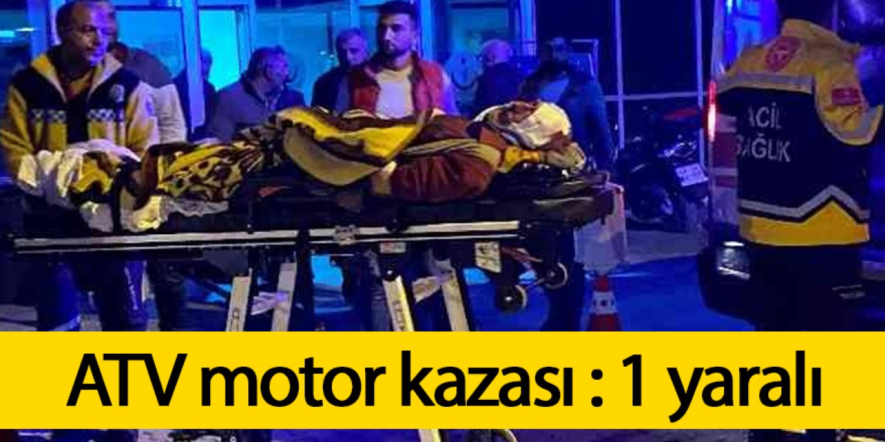ATV motor kazası : 1 yaralı