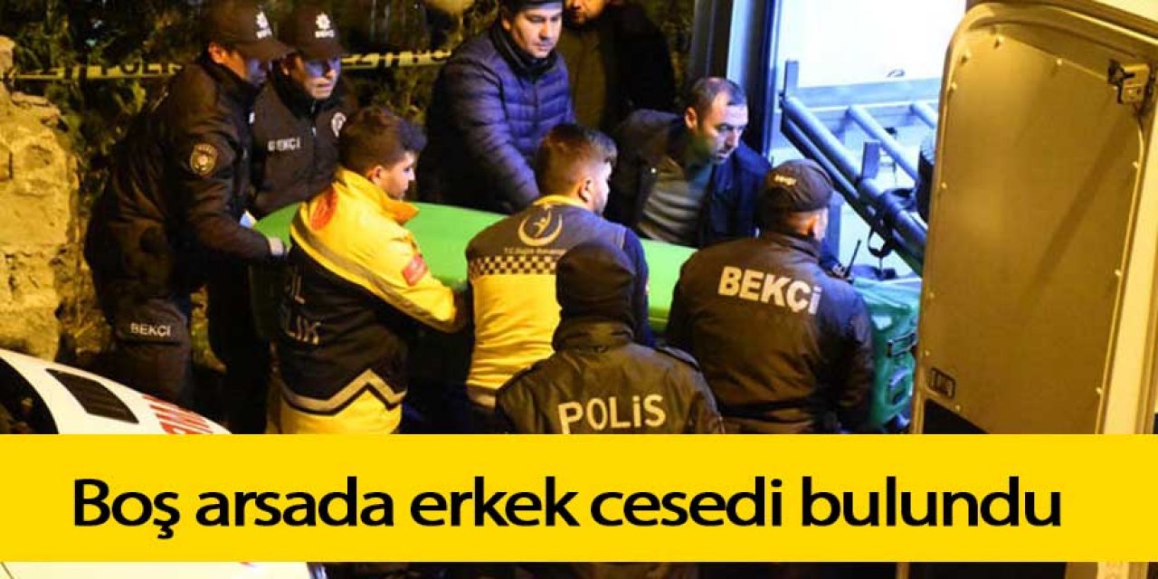 Boş arsada erkek cesedi bulundu