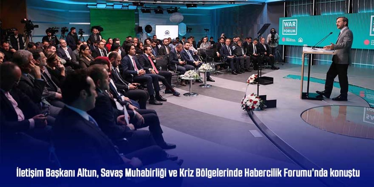 İletişim Başkanı Altun, Savaş Muhabirliği ve Kriz Bölgelerinde Habercilik Forumu’nda konuştu