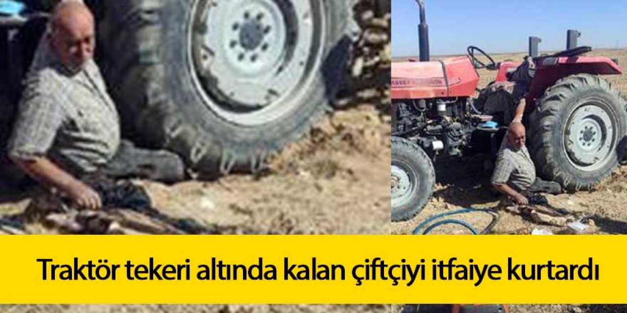 Traktör tekeri altında kalan çiftçiyi itfaiye kurtardı