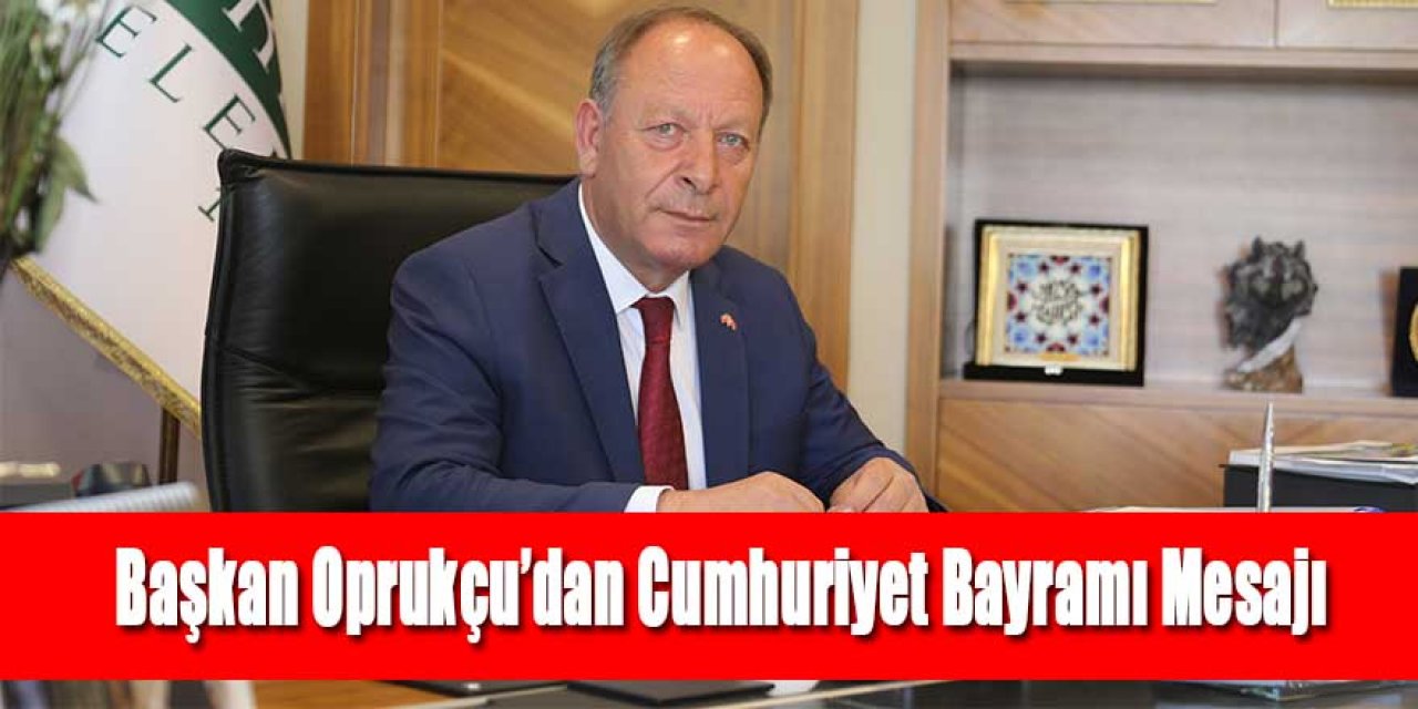 Başkan Oprukçu’dan Cumhuriyet Bayramı Mesajı