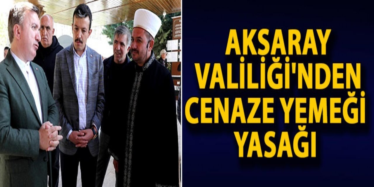 Aksaray Valiliği'nden, cenaze yemeği yasağı